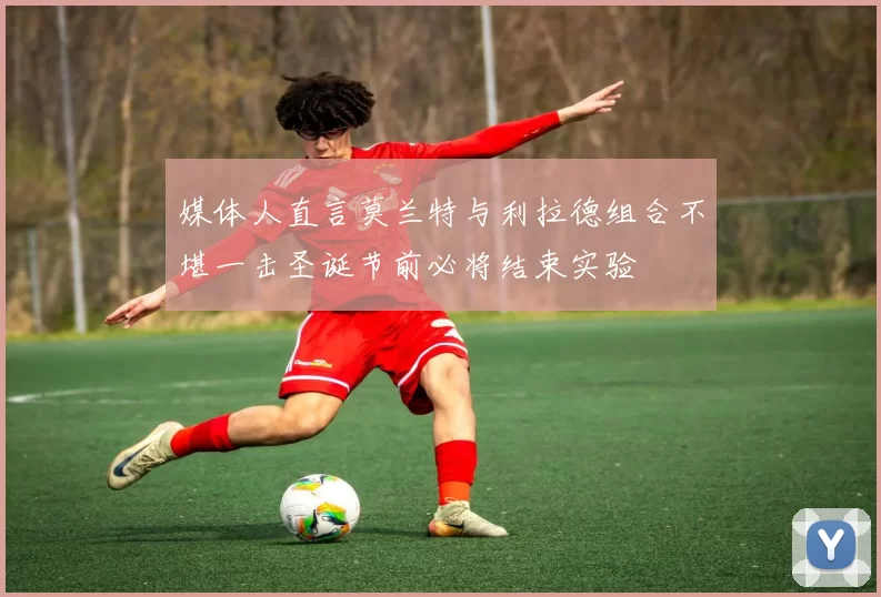 媒体人直言莫兰特与利拉德组合不堪一击圣诞节前必将结束实验